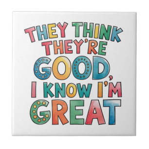 They think they're good I know I'm great Tile