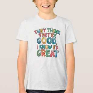 They think they're good I know I'm great Tri-Blend Shirt