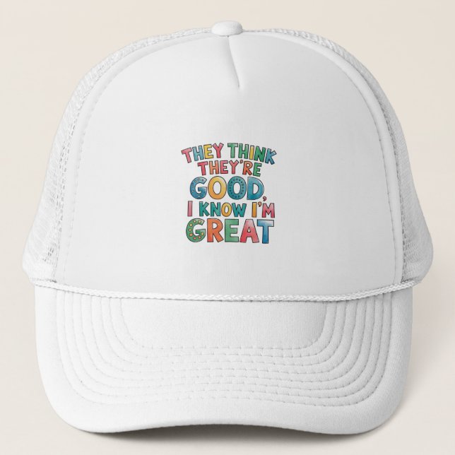 They think they're good I know I'm great Trucker Hat (Front)