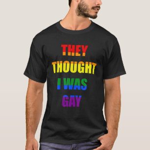 They Thought I Was Gay Funny Gay LGBT Pride Rainbo T-Shirt