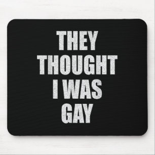 They Thought I Was Gay Internet Memes They Thought Mouse Mat