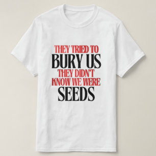 They Tried To Bury Us    T-Shirt