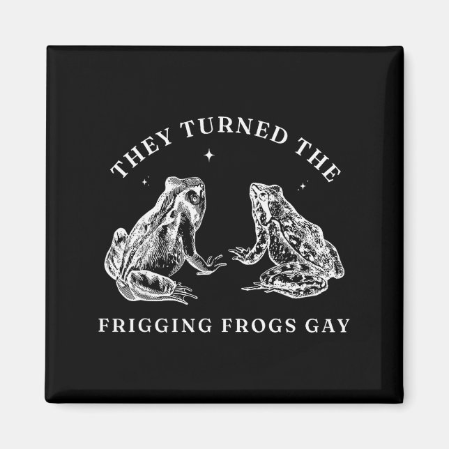 They Turned The Friggin' Frogs Gay Funny Frog Lgbt Magnet (Front)