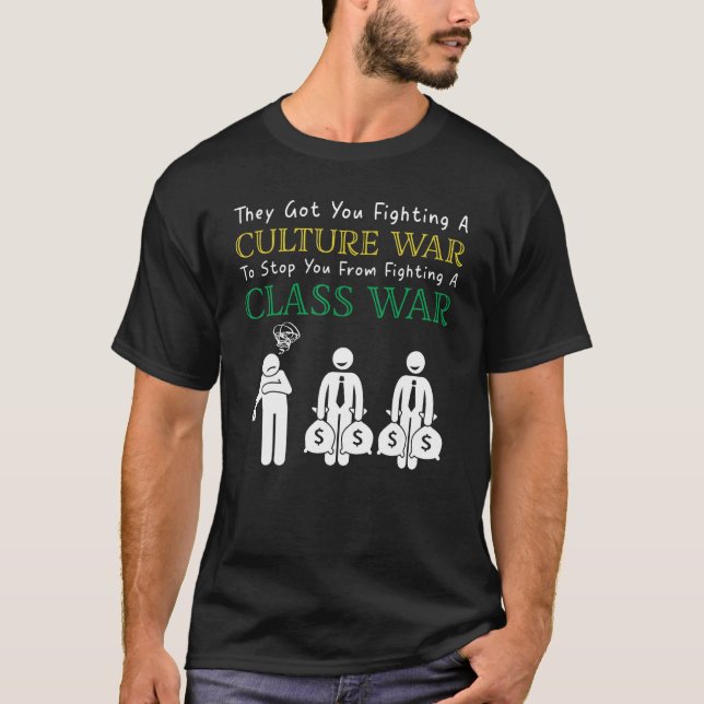 They ve Got You Fighting A Culture War To Stop You T-Shirt (Front)