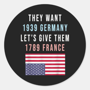 They Want 19 Germany Lets Give Them 1789 France _1 Classic Round Sticker