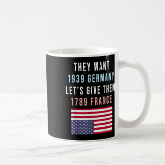 They Want 19 Germany Lets Give Them 1789 France _1 Coffee Mug