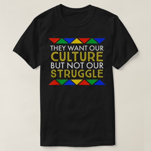 They Want Our Culture But Not Our Struggle  Black  T-Shirt (Design Front)