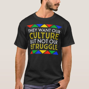 They Want Our Culture But Not Our Struggle  Black  T-Shirt