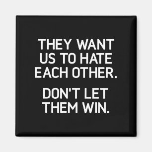 They Want Us To Hate Each Other. Don't Let Them Wi Magnet