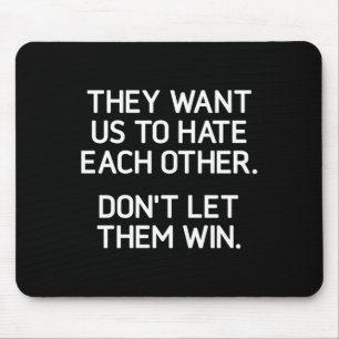 They Want Us To Hate Each Other. Don't Let Them Wi Mouse Mat