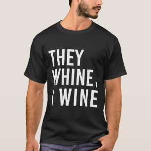 They Whine I Wine Wine For Mum T-Shirt