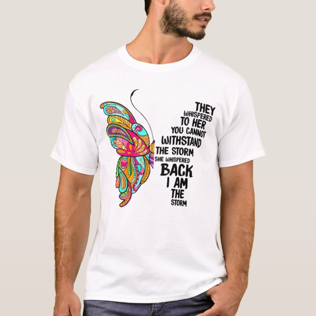 They Whisper To Her You Can't Stand The Storm I Am T-Shirt (Front)