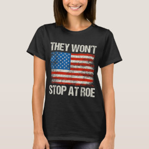 They Won't Stop At Roe Pro Choice Womens Rights US T-Shirt