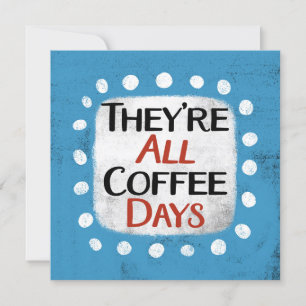 They're All Coffee Days Greeting Card