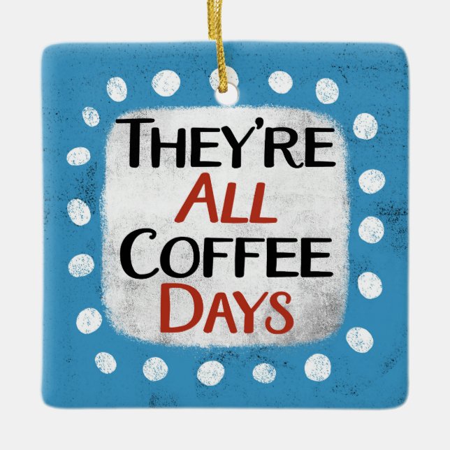 They're All Coffee Days Ornament (Front)