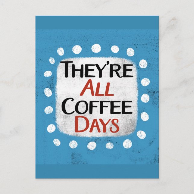 They're All Coffee Days Postcard (Front)