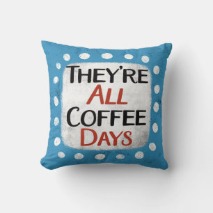 They're All Coffee Days Throw Pillow