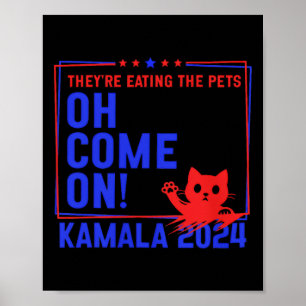 They're Eating The Dogs! Cats! Pets! Kamala Harris Poster
