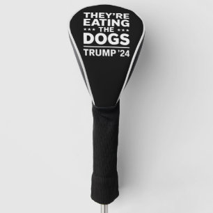 They're eating the Dogs Funny Debate Trump Quote Golf Head Cover