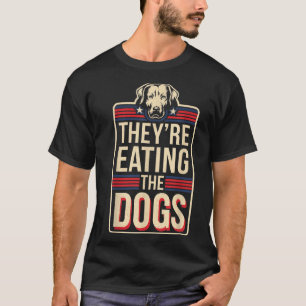 They're Eating The Dogs Funny Quote For Men Women T-Shirt