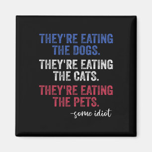 They're Eating The Dogs The Cats The Pets Funny Tr Magnet