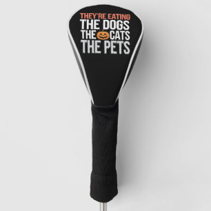 Theyre Eating The Dogs The Cats The Pets Halloween Golf Head Cover