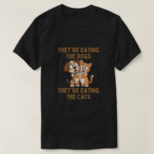 They're Eating The Dogs They're Eating The Cats T-Shirt