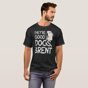 They're Good Dogs, Brent Funny T-Shirt