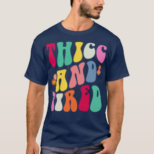 Thicc and Tired Funny Saying Sarcastic Meme T-Shirt