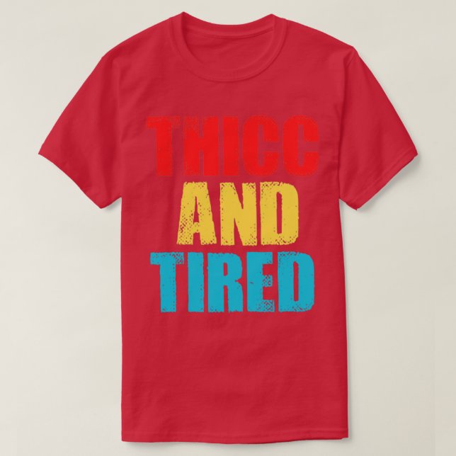 thicc and tired T-Shirt (Design Front)