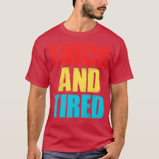 thicc and tired T-Shirt