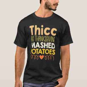 Thicc As Thanksgiving Mashed Potatoes Women Food T-Shirt