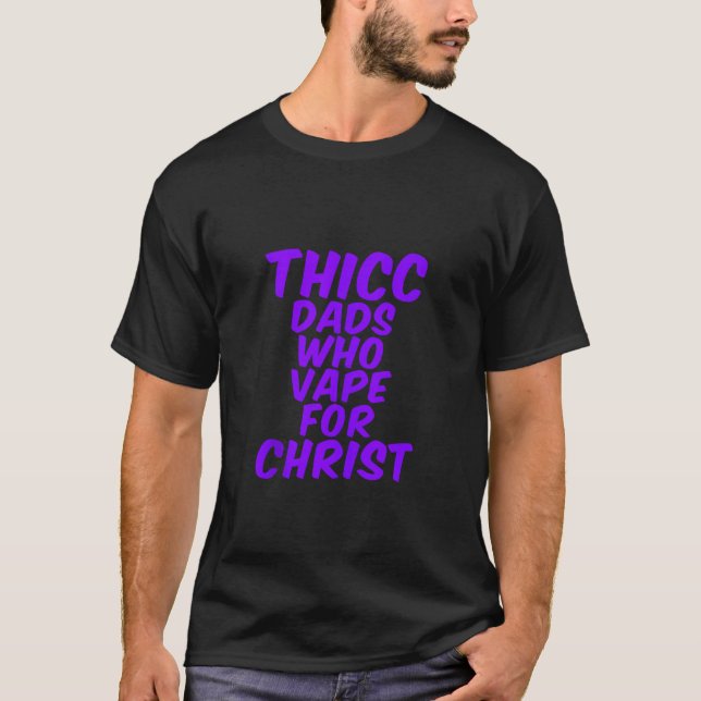 THICC DADS WHO VAPE FOR CHRIST funny meme joke int T-Shirt (Front)