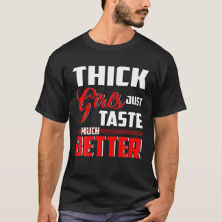 Thick Girls Just Taste Much Better T-Shirt