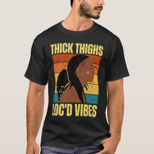 Thick Thighs And Loc'd Vibes Black History Month D T-Shirt