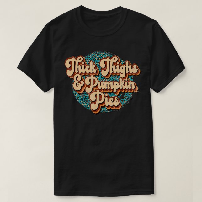Thick Thighs and Pumpkin Pies Funny Thanksgiving T T-Shirt (Design Front)