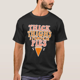 Thick Thighs And Pumpkin Pies Thanksgiving Fall Se T-Shirt