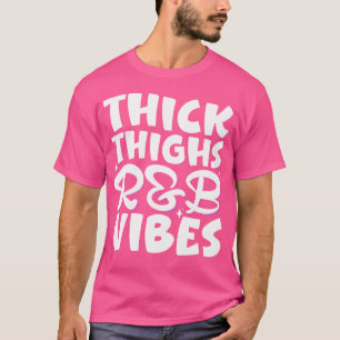 Thick Thighs And Rb Vibes Hip Hop T-Shirt