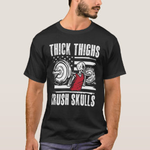 Thick Thighs Crush Skulls - Funny Fitness T-Shirt
