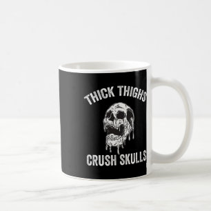 Thick Thighs Crush Skulls Funny Gym Motivation Leg Coffee Mug