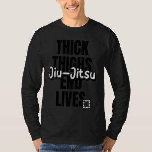 Thick Thighs End Lives Jiu JItsu BJJ Muay Thai MMA T-Shirt