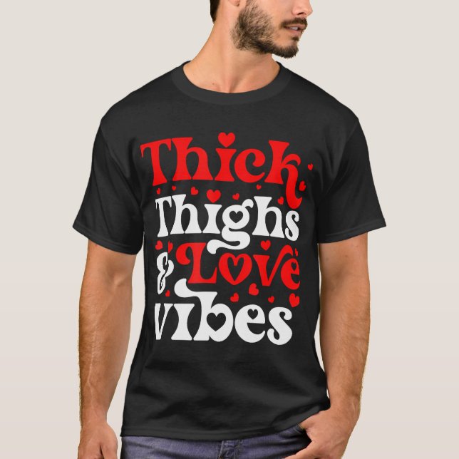 Thick Thighs  Love Vibes Valentine'S Day T-Shirt (Front)
