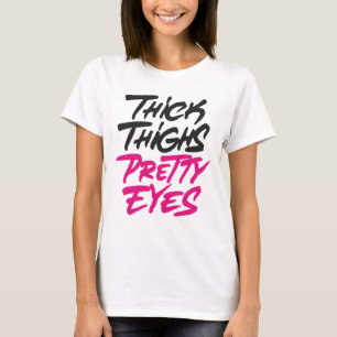 Thick thighs pretty eyes T-Shirt