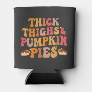 Thick Thighs & Pumpkin Pies Funny Thanksgiving   Can Cooler