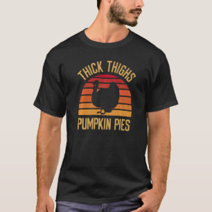 Thick Thighs Pumpkin Pies Thanksgiving Feast Turk T-Shirt