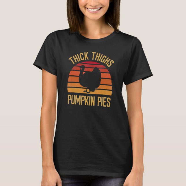Thick Thighs Pumpkin Pies  Thanksgiving Feast Turk T-Shirt (Front)