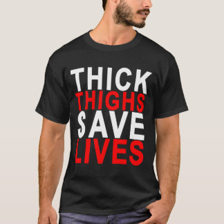 THICK THIGHS SAVE LIVES.png T-Shirt