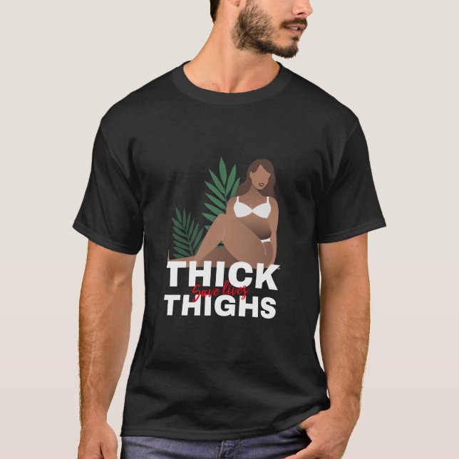 thick thighs save lives T-Shirt (Front)
