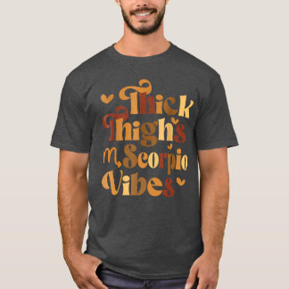 Thick Thighs Scorpio Vibes Horoscope Melanin Black T-Shirt