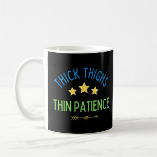 Thick Thighs, Thin Patience – Sassy & Confident Coffee Mug